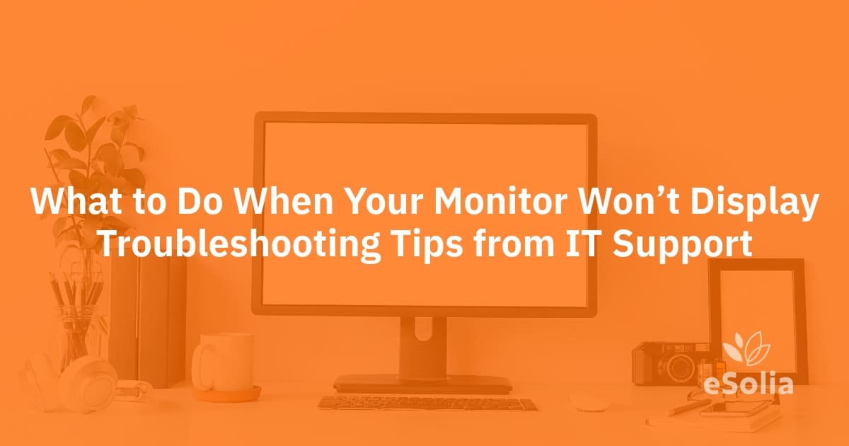What to Do When Your Monitor Won’t Display: Troubleshooting Tips from IT Support